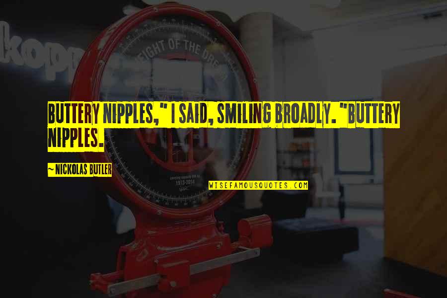 Aronovitz Md Quotes By Nickolas Butler: Buttery nipples," I said, smiling broadly. "Buttery nipples. Aronovitz Md Quotes By Nickolas Butler: Buttery nipples," I said, smiling broadly. "Buttery nipples.