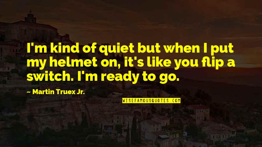 Aronra Youtube Quotes By Martin Truex Jr.: I'm kind of quiet but when I put