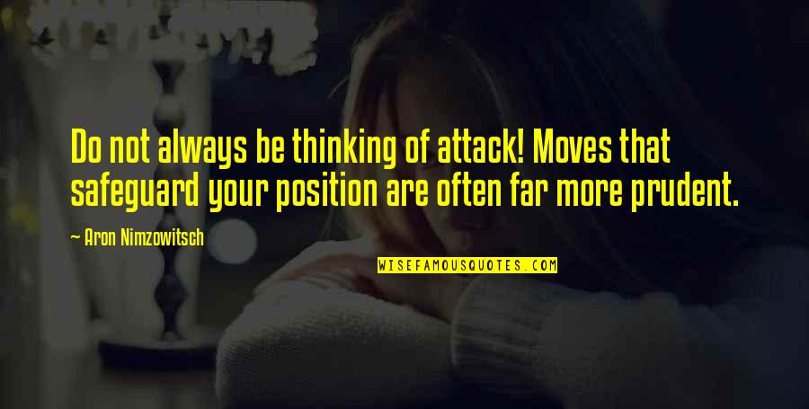 Aron's Quotes By Aron Nimzowitsch: Do not always be thinking of attack! Moves