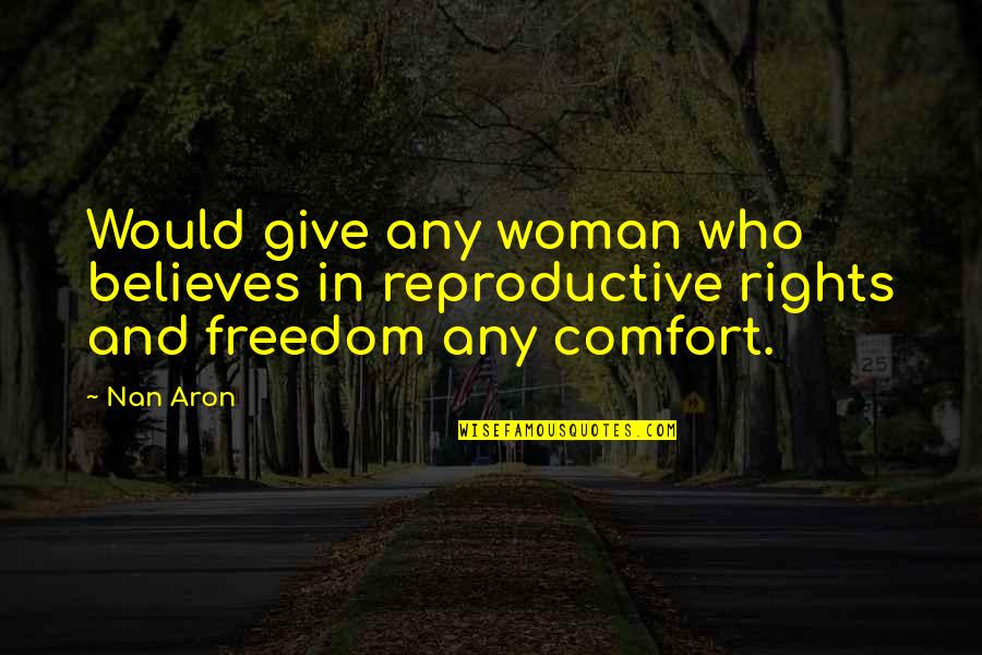 Aron's Quotes By Nan Aron: Would give any woman who believes in reproductive