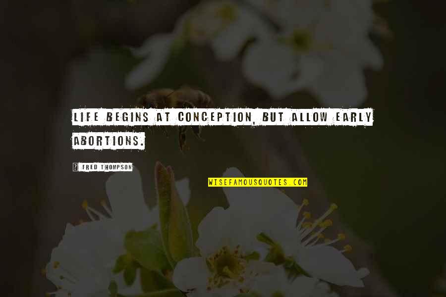 Aroona Tariq Quotes By Fred Thompson: Life begins at conception, but allow early abortions.