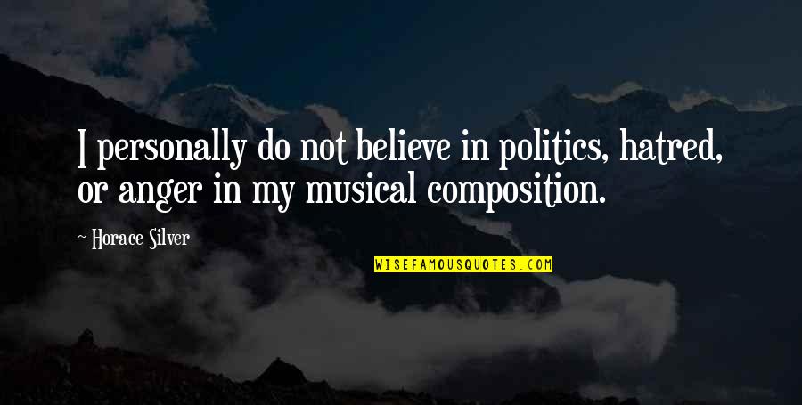 Aroona Tariq Quotes By Horace Silver: I personally do not believe in politics, hatred,