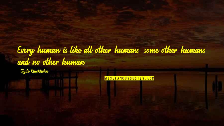 Aroonia Quotes By Clyde Kluckhohn: Every human is like all other humans, some