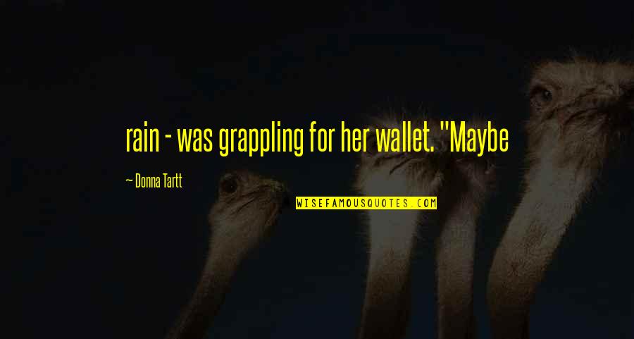 Aroonia Quotes By Donna Tartt: rain - was grappling for her wallet. "Maybe