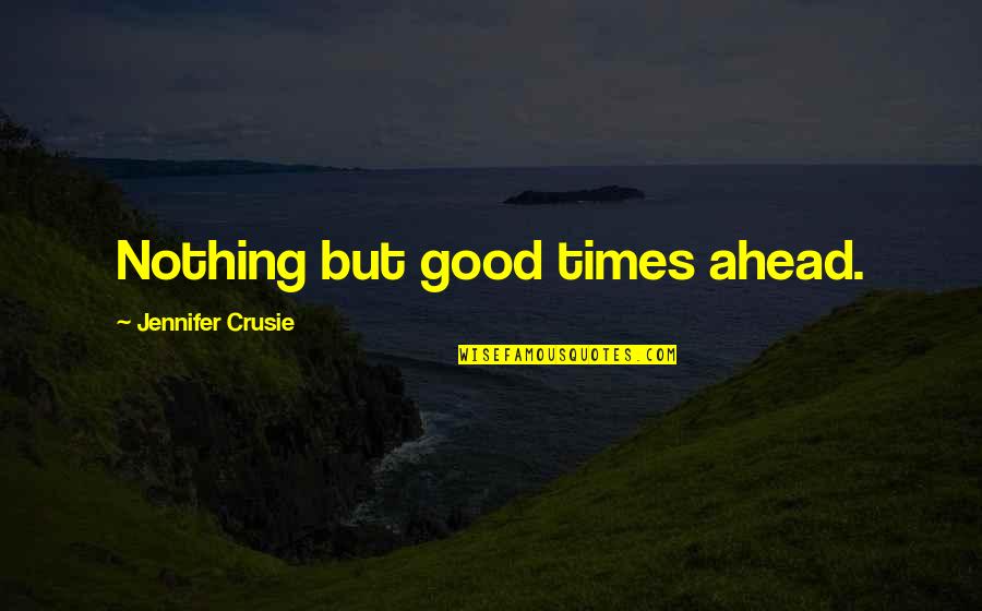 Aroop Ganguly Quotes By Jennifer Crusie: Nothing but good times ahead.
