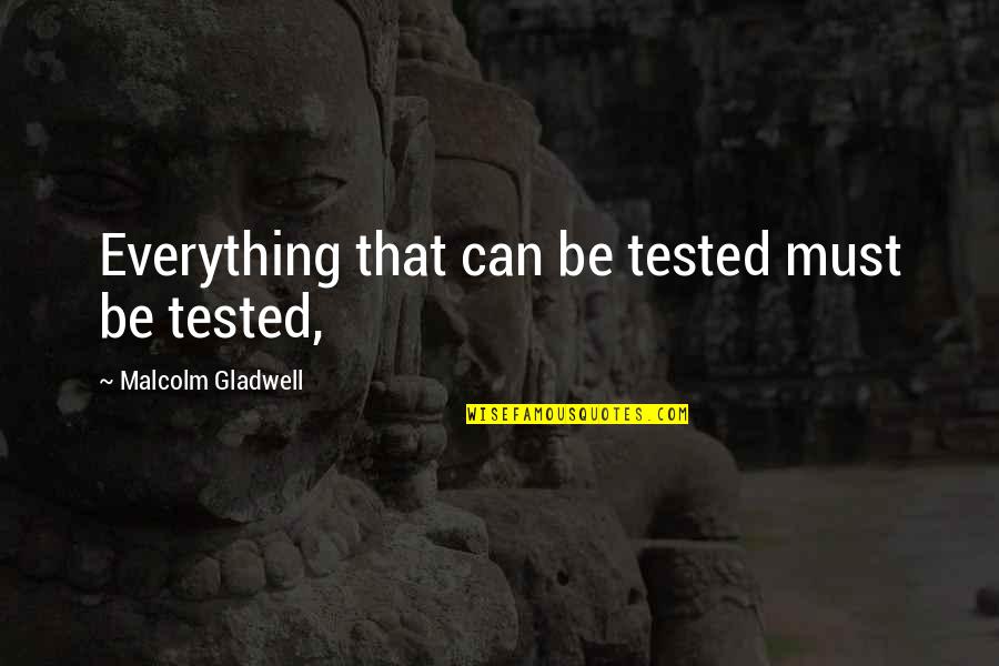 Aroop Ganguly Quotes By Malcolm Gladwell: Everything that can be tested must be tested,