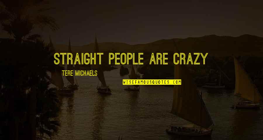 Aroop Ganguly Quotes By Tere Michaels: Straight people are crazy