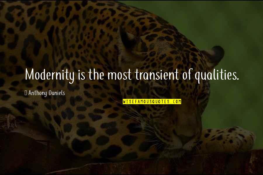 Aroound Quotes By Anthony Daniels: Modernity is the most transient of qualities.