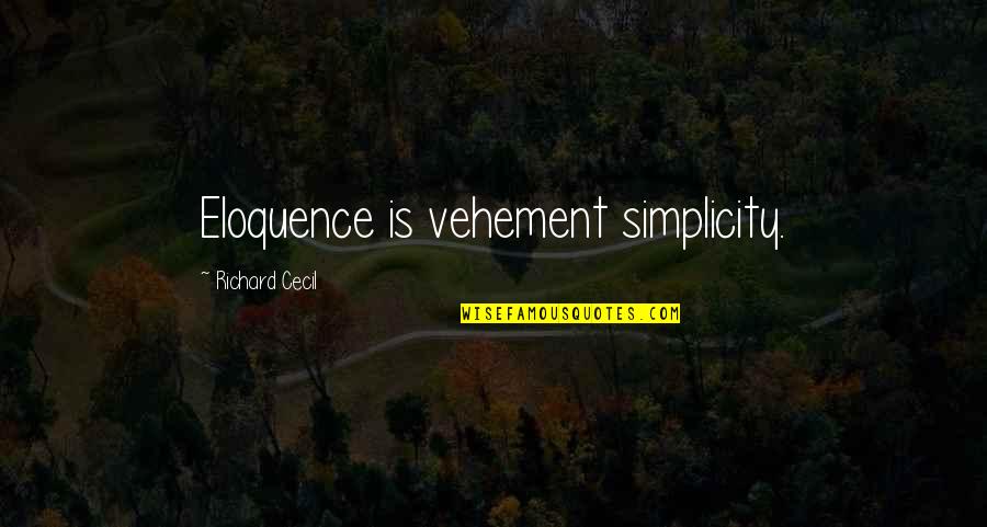 Aroound Quotes By Richard Cecil: Eloquence is vehement simplicity.