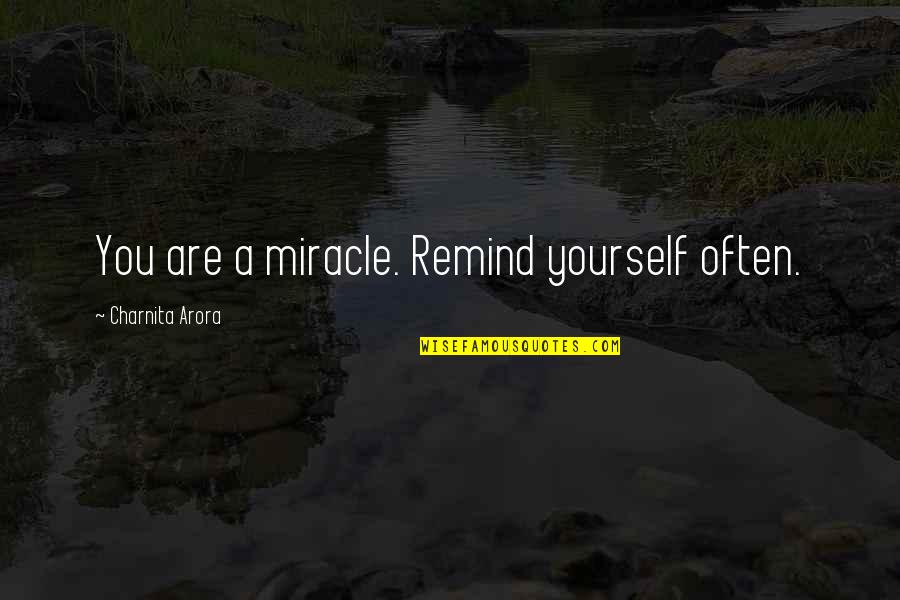 Arora Quotes By Charnita Arora: You are a miracle. Remind yourself often.