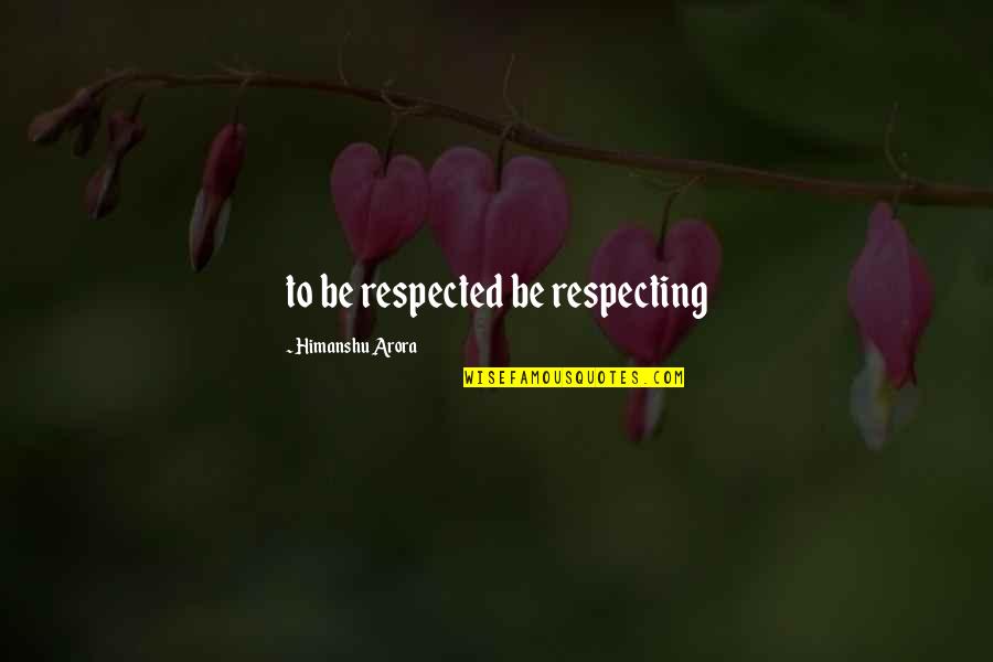 Arora Quotes By Himanshu Arora: to be respected be respecting