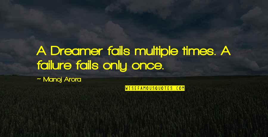 Arora Quotes By Manoj Arora: A Dreamer fails multiple times. A failure fails