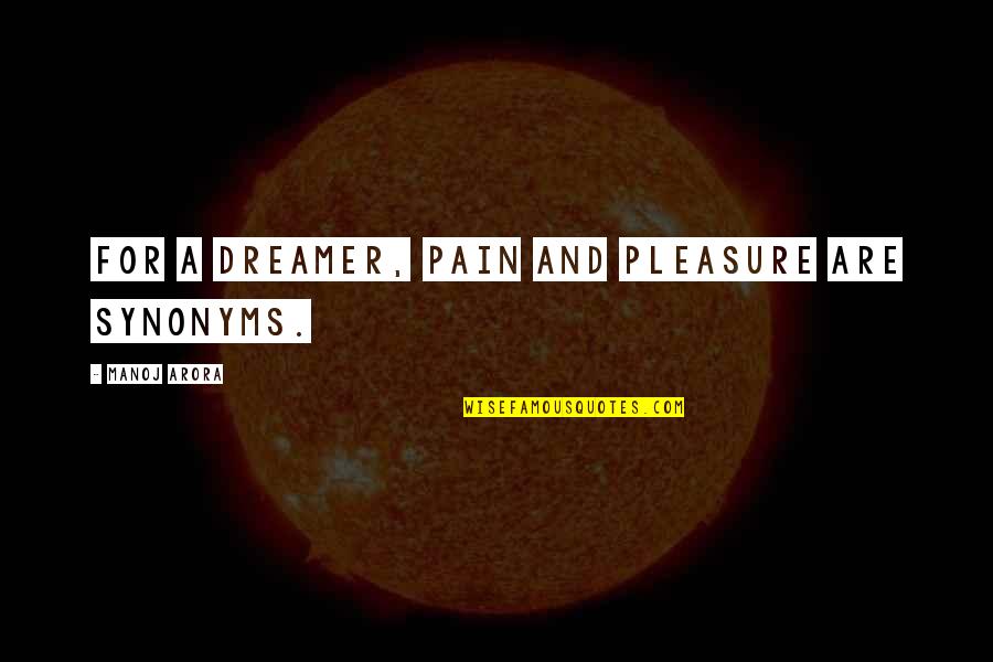 Arora Quotes By Manoj Arora: For a dreamer, pain and pleasure are synonyms.