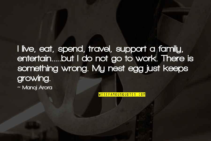 Arora Quotes By Manoj Arora: I live, eat, spend, travel, support a family,