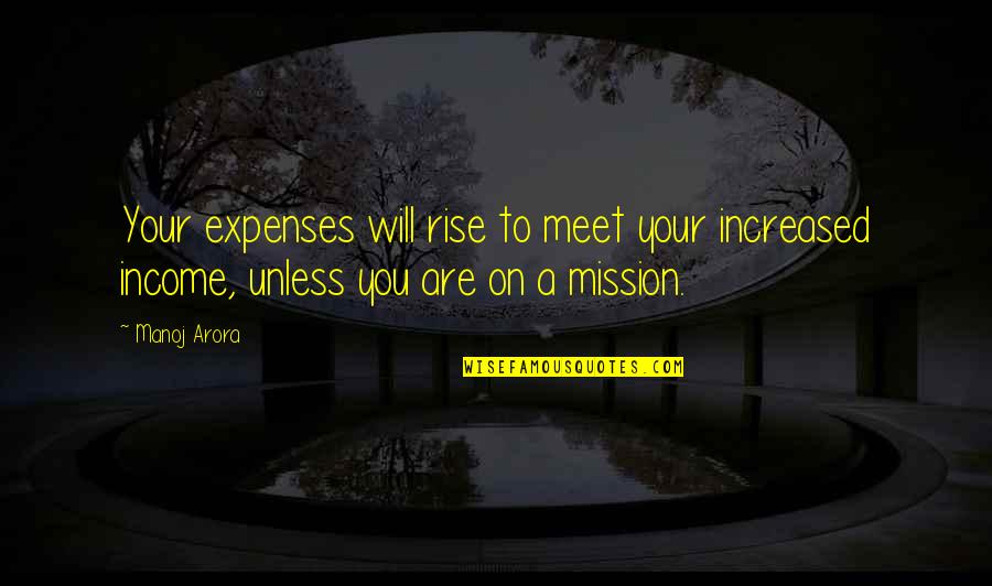 Arora Quotes By Manoj Arora: Your expenses will rise to meet your increased