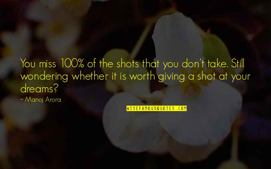 Arora Quotes By Manoj Arora: You miss 100% of the shots that you