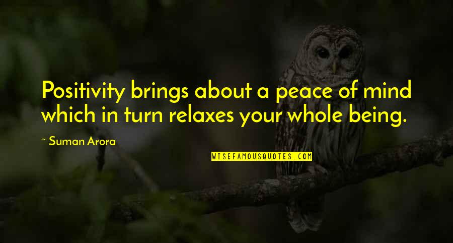 Arora Quotes By Suman Arora: Positivity brings about a peace of mind which