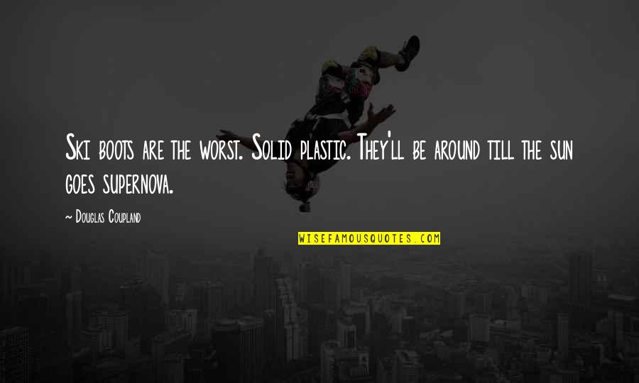 Aroso Duu Quotes By Douglas Coupland: Ski boots are the worst. Solid plastic. They'll