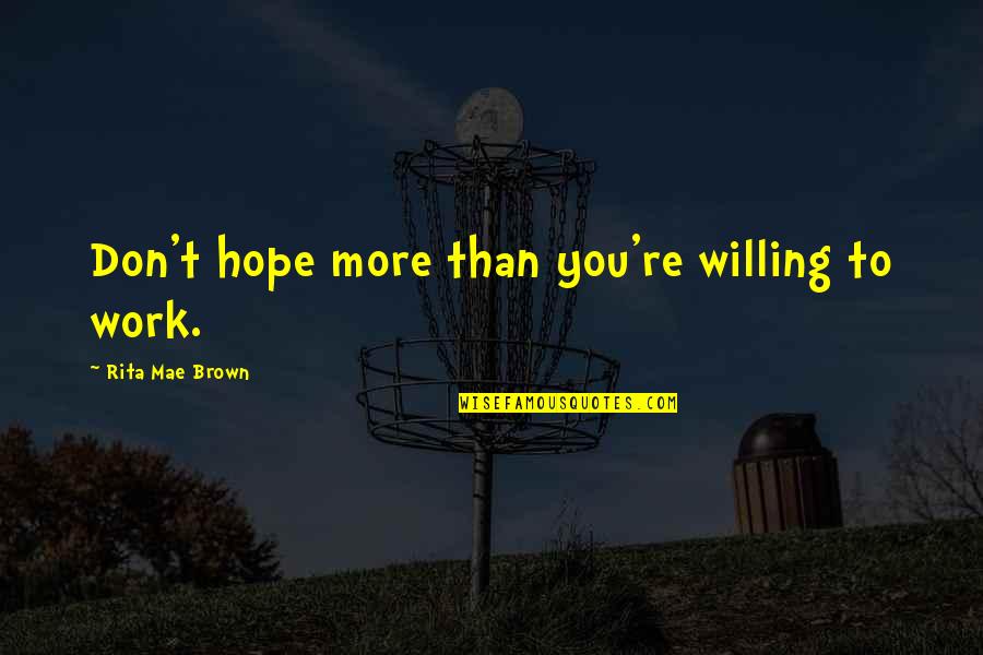 Arosol Quotes By Rita Mae Brown: Don't hope more than you're willing to work. Arosol Quotes By Rita Mae Brown: Don't hope more than you're willing to work.