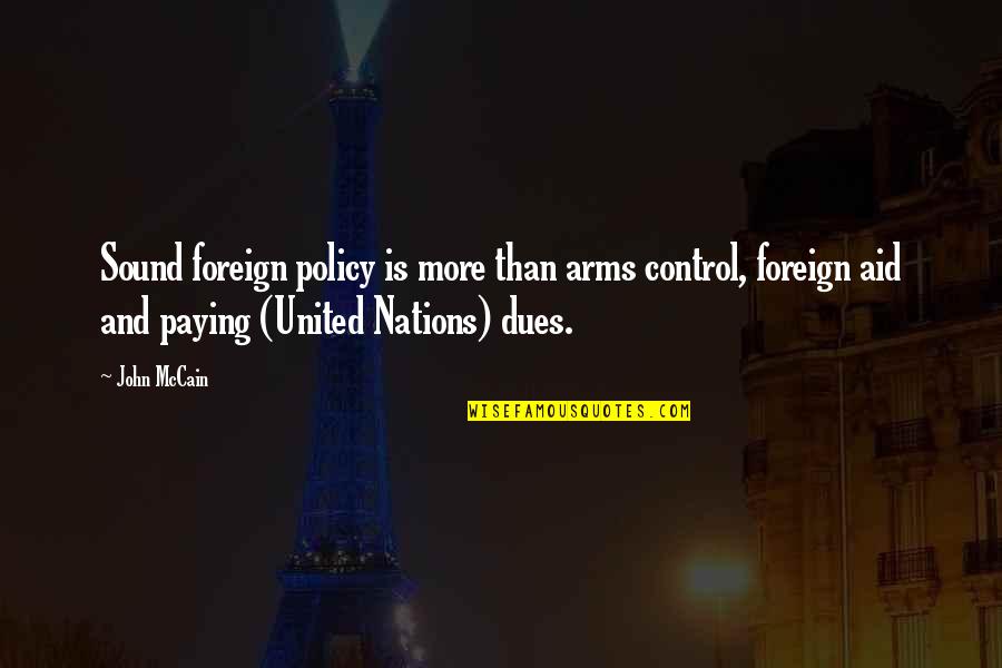 Aroud Quotes By John McCain: Sound foreign policy is more than arms control, Aroud Quotes By John McCain: Sound foreign policy is more than arms control,
