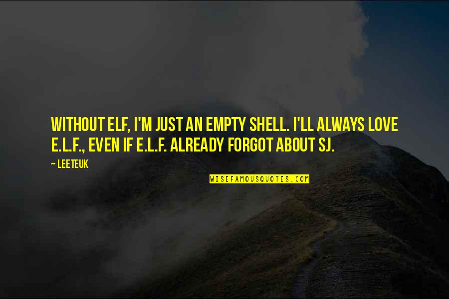 Aroud Quotes By Leeteuk: Without ELF, I'm just an empty shell. I'll Aroud Quotes By Leeteuk: Without ELF, I'm just an empty shell. I'll