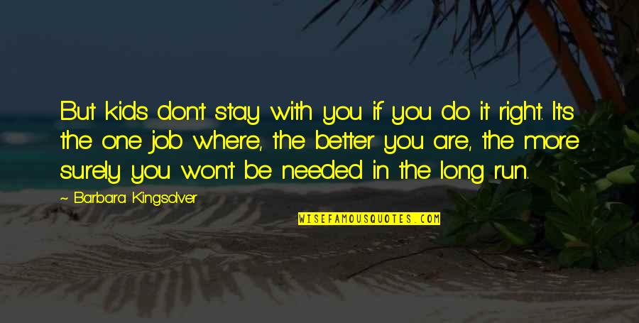 Around Every Corner Quotes By Barbara Kingsolver: But kids don't stay with you if you