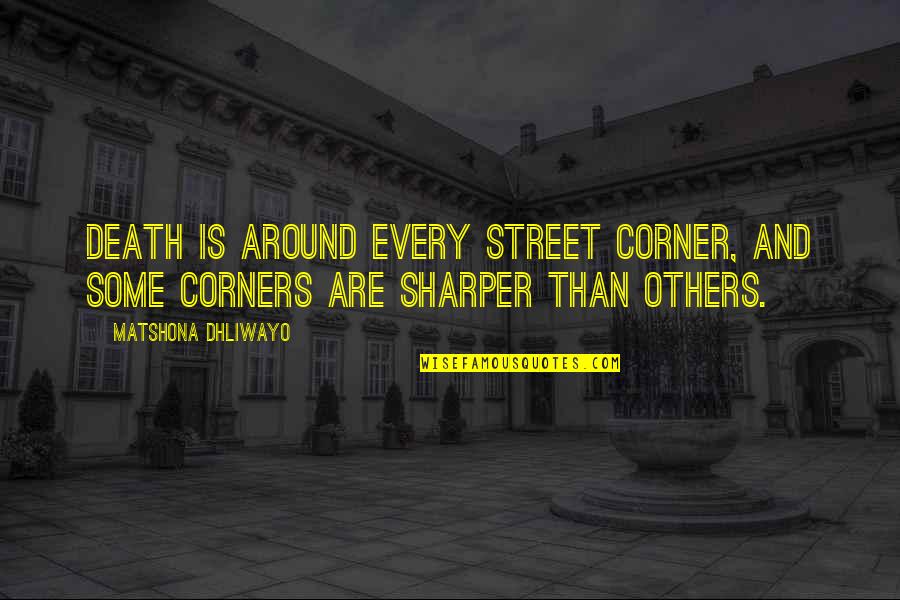 Around Every Corner Quotes By Matshona Dhliwayo: Death is around every street corner, and some