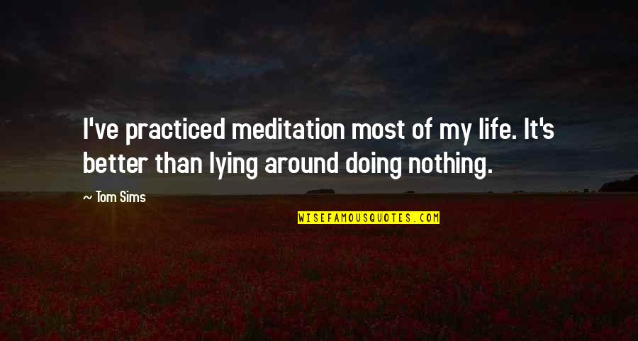 Around Sims Quotes By Tom Sims: I've practiced meditation most of my life. It's