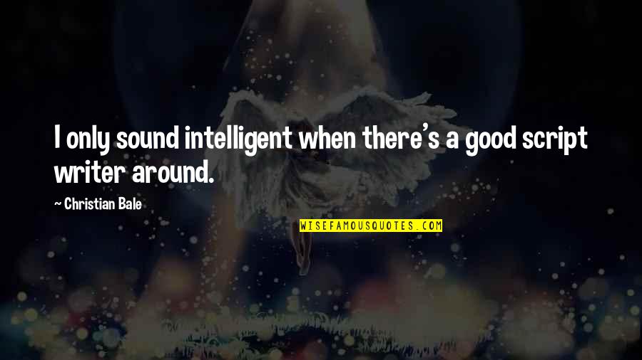 Around Sound Quotes By Christian Bale: I only sound intelligent when there's a good