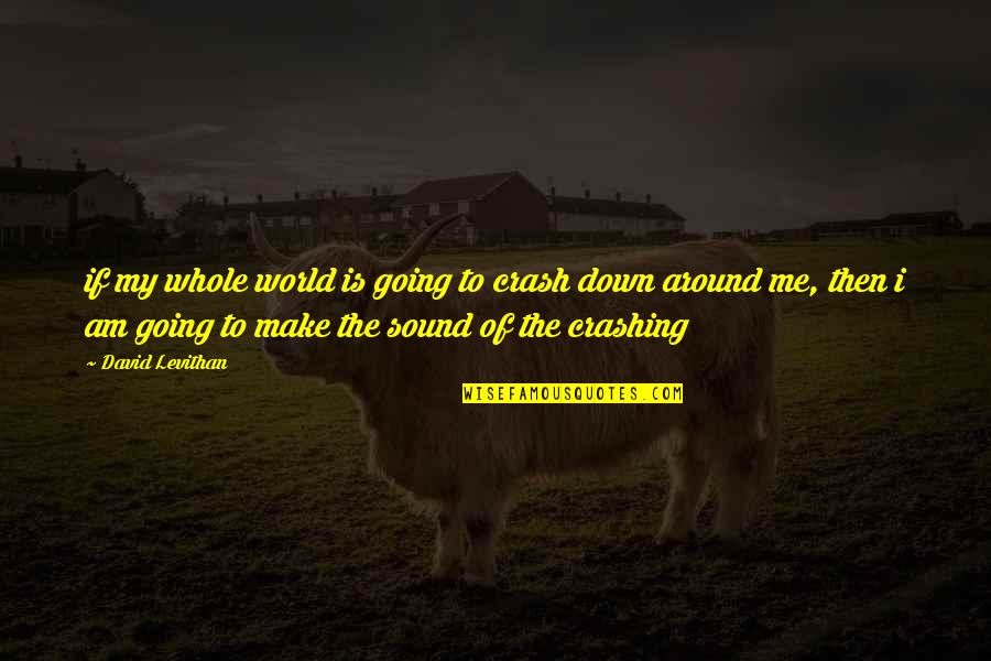 Around Sound Quotes By David Levithan: if my whole world is going to crash