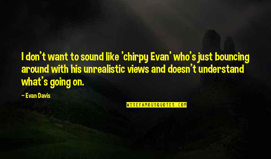 Around Sound Quotes By Evan Davis: I don't want to sound like 'chirpy Evan'