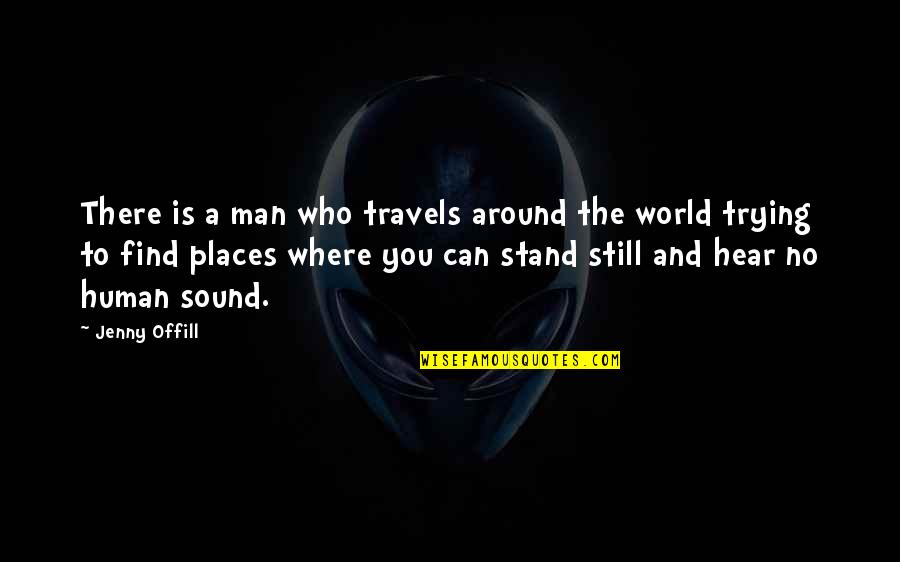 Around Sound Quotes By Jenny Offill: There is a man who travels around the