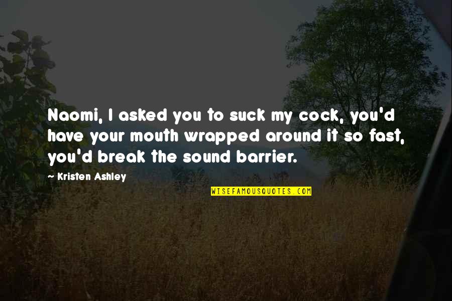 Around Sound Quotes By Kristen Ashley: Naomi, I asked you to suck my cock,