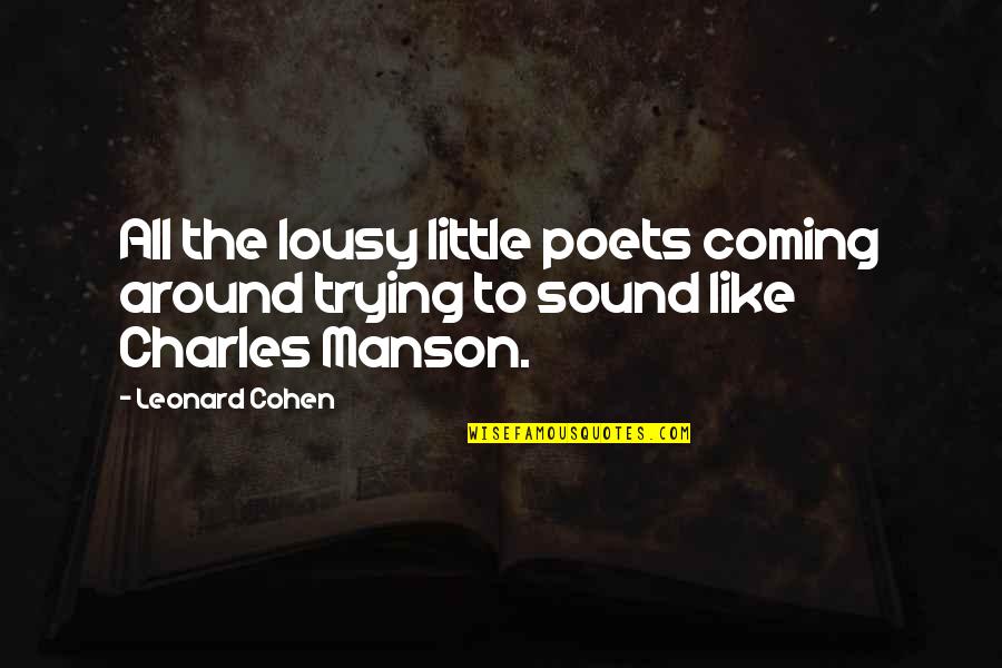 Around Sound Quotes By Leonard Cohen: All the lousy little poets coming around trying