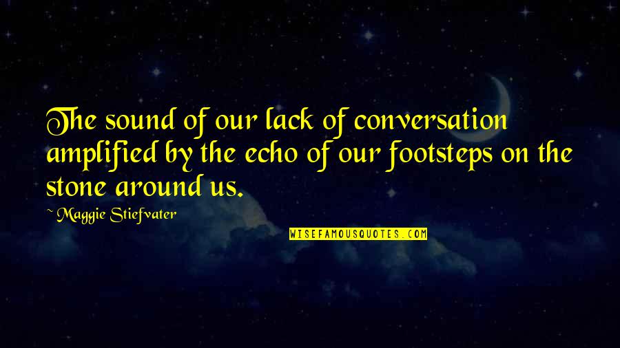 Around Sound Quotes By Maggie Stiefvater: The sound of our lack of conversation amplified
