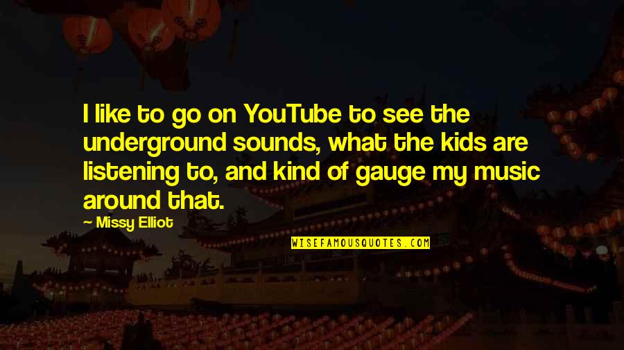 Around Sound Quotes By Missy Elliot: I like to go on YouTube to see