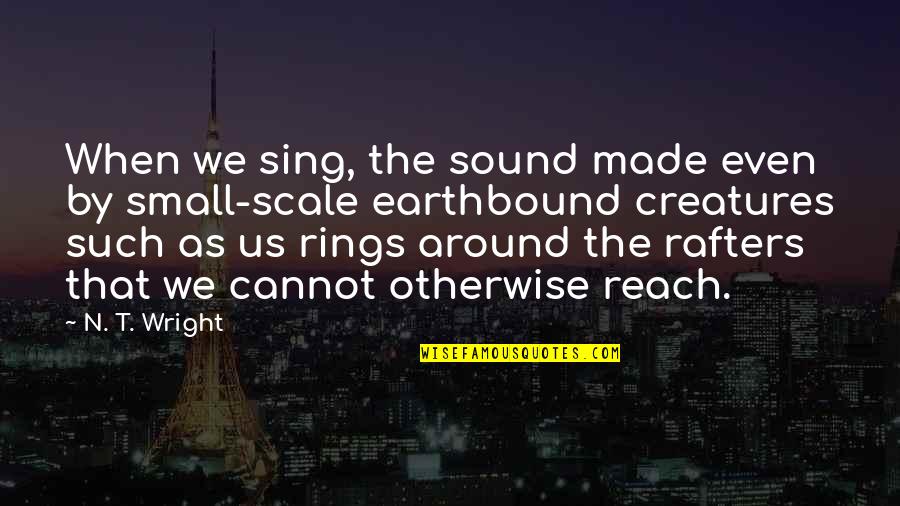 Around Sound Quotes By N. T. Wright: When we sing, the sound made even by
