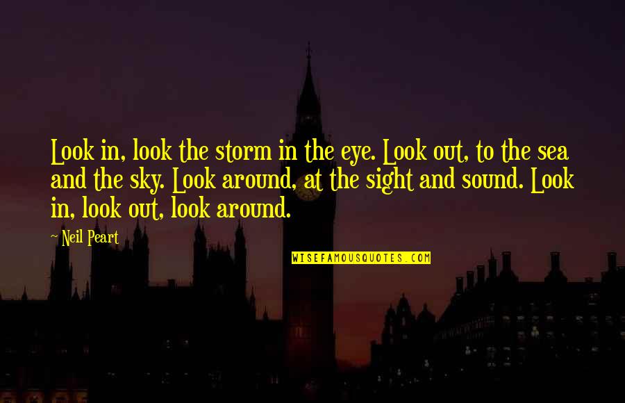 Around Sound Quotes By Neil Peart: Look in, look the storm in the eye.