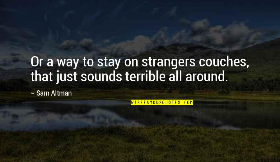 Around Sound Quotes By Sam Altman: Or a way to stay on strangers couches,