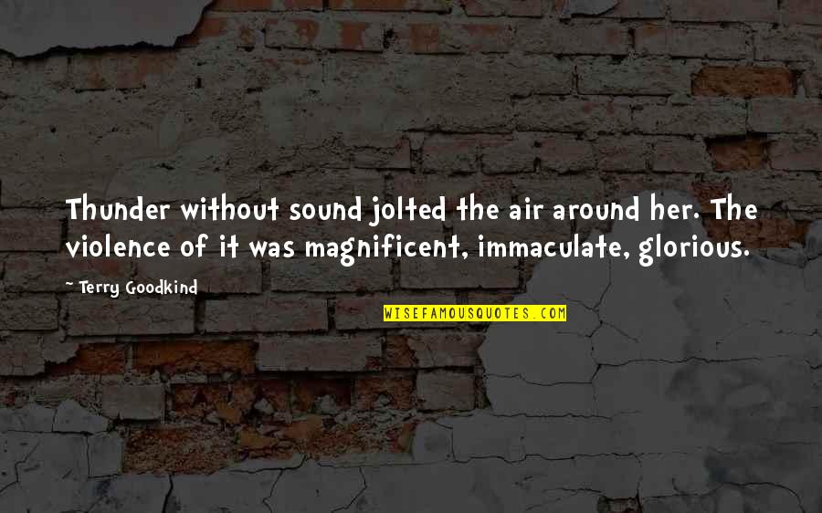 Around Sound Quotes By Terry Goodkind: Thunder without sound jolted the air around her.