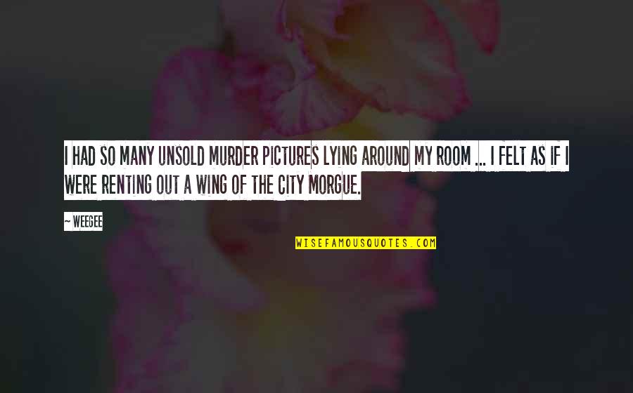 Around The City Quotes By Weegee: I had so many unsold murder pictures lying Around The City Quotes By Weegee: I had so many unsold murder pictures lying
