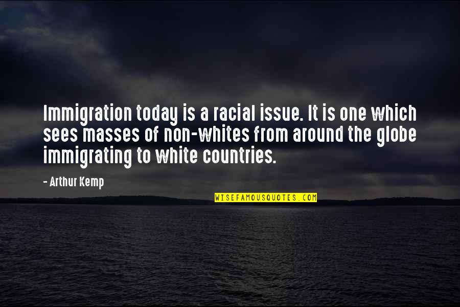 Around The Globe Quotes By Arthur Kemp: Immigration today is a racial issue. It is