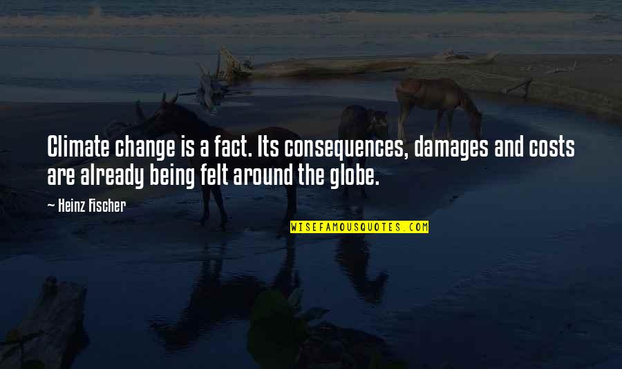 Around The Globe Quotes By Heinz Fischer: Climate change is a fact. Its consequences, damages