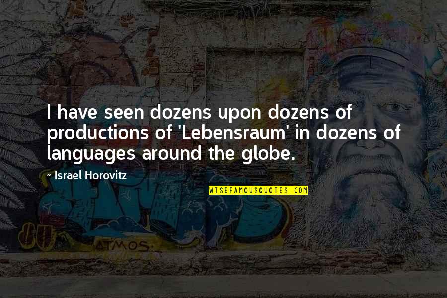 Around The Globe Quotes By Israel Horovitz: I have seen dozens upon dozens of productions