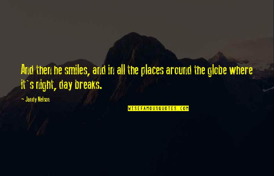 Around The Globe Quotes By Jandy Nelson: And then he smiles, and in all the