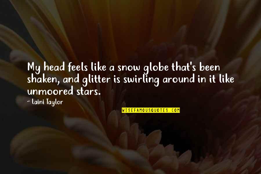 Around The Globe Quotes By Laini Taylor: My head feels like a snow globe that's