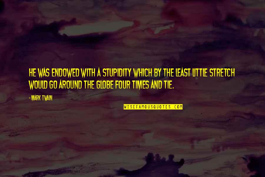 Around The Globe Quotes By Mark Twain: He was endowed with a stupidity which by