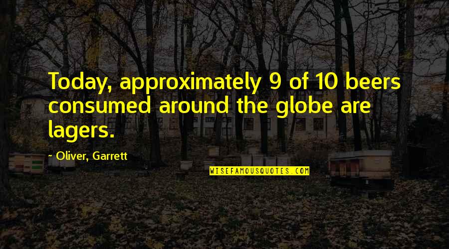 Around The Globe Quotes By Oliver, Garrett: Today, approximately 9 of 10 beers consumed around
