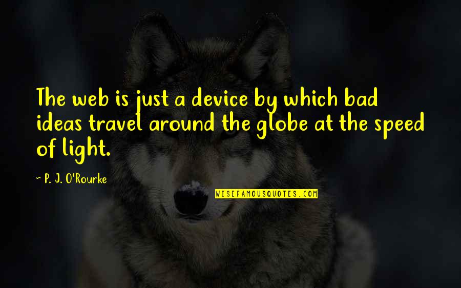 Around The Globe Quotes By P. J. O'Rourke: The web is just a device by which