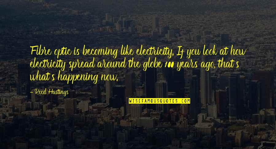 Around The Globe Quotes By Reed Hastings: Fibre optic is becoming like electricity. If you